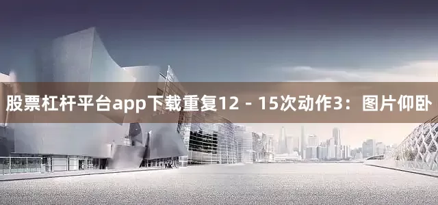 股票杠杆平台app下载重复12－15次动作3：图片仰卧