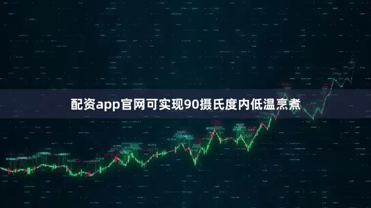 配资app官网可实现90摄氏度内低温烹煮