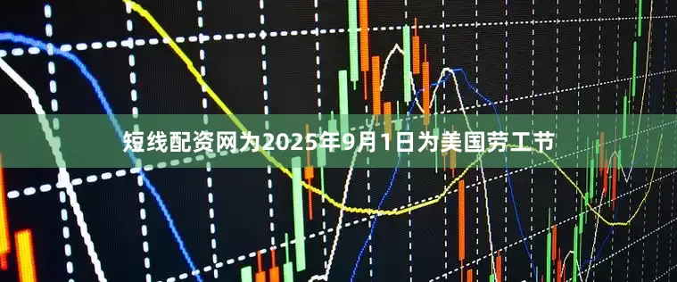 短线配资网为2025年9月1日为美国劳工节