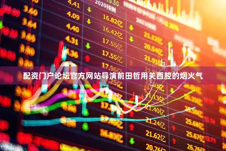 配资门户论坛官方网站导演前田哲用关西腔的烟火气