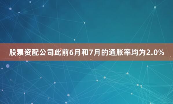 股票资配公司此前6月和7月的通胀率均为2.0%