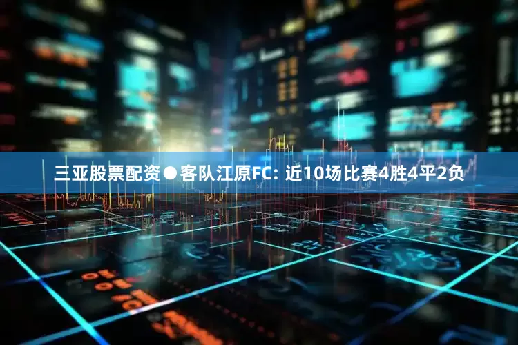 三亚股票配资●客队江原FC: 近10场比赛4胜4平2负
