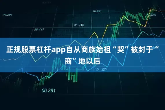 正规股票杠杆app自从商族始祖“契”被封于“商”地以后